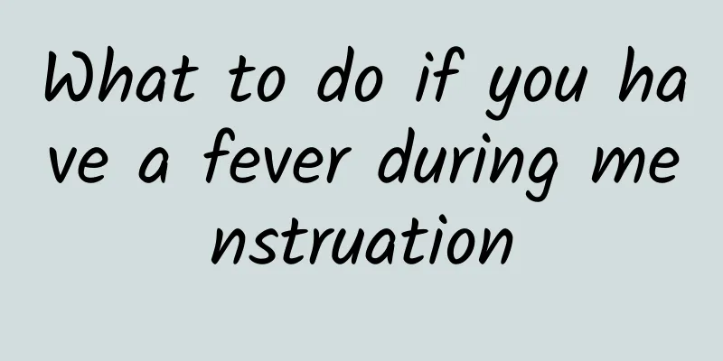 What to do if you have a fever during menstruation