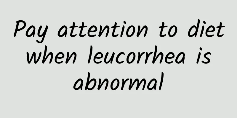 Pay attention to diet when leucorrhea is abnormal