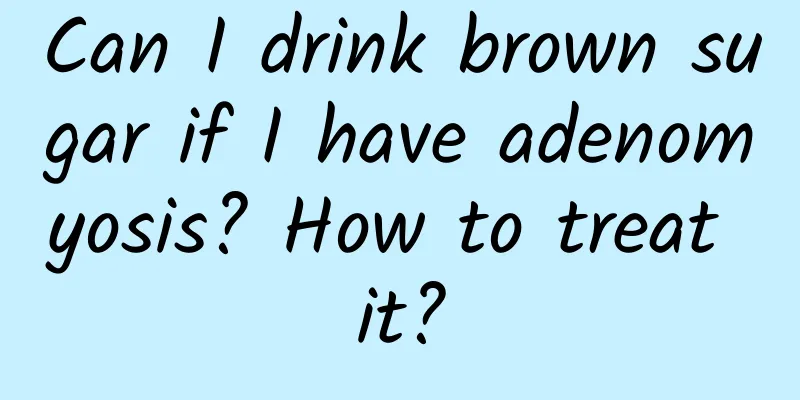 Can I drink brown sugar if I have adenomyosis? How to treat it?