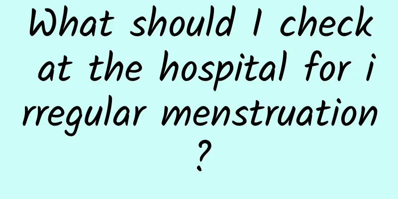 What should I check at the hospital for irregular menstruation?