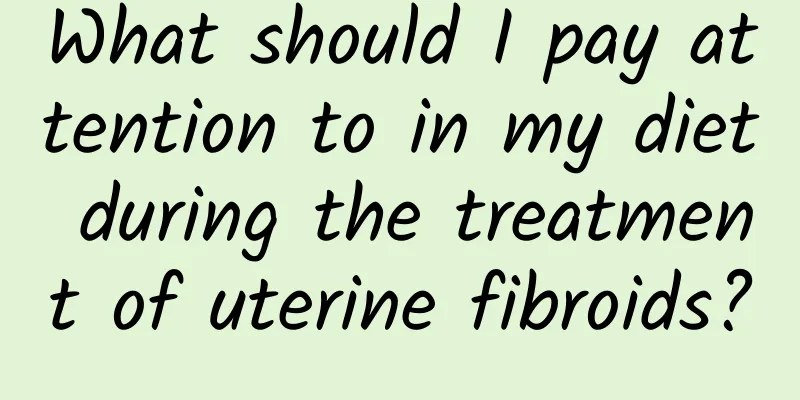 What should I pay attention to in my diet during the treatment of uterine fibroids?