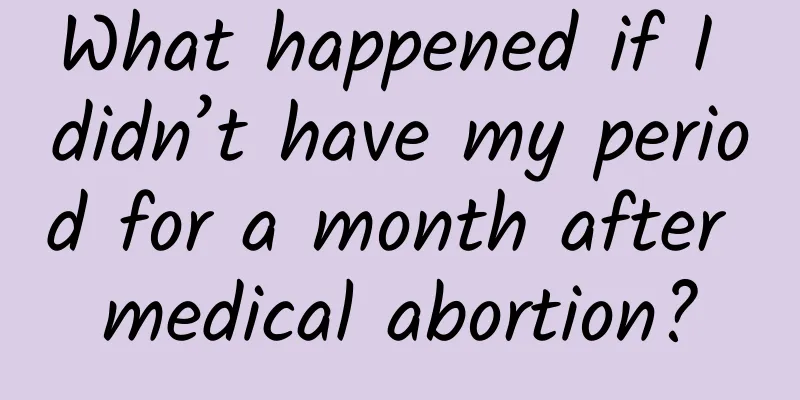 What happened if I didn’t have my period for a month after medical abortion?