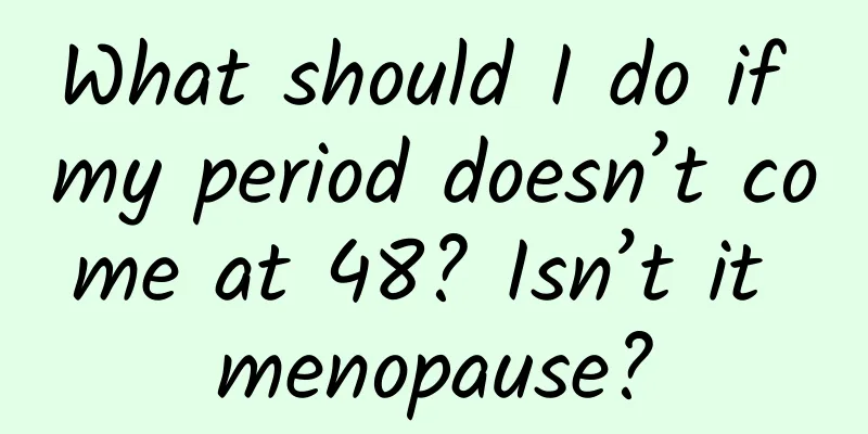 What should I do if my period doesn’t come at 48? Isn’t it menopause?
