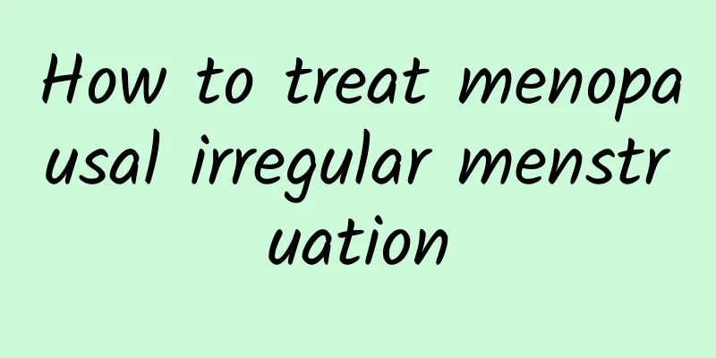 How to treat menopausal irregular menstruation