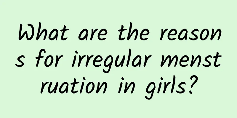 What are the reasons for irregular menstruation in girls?