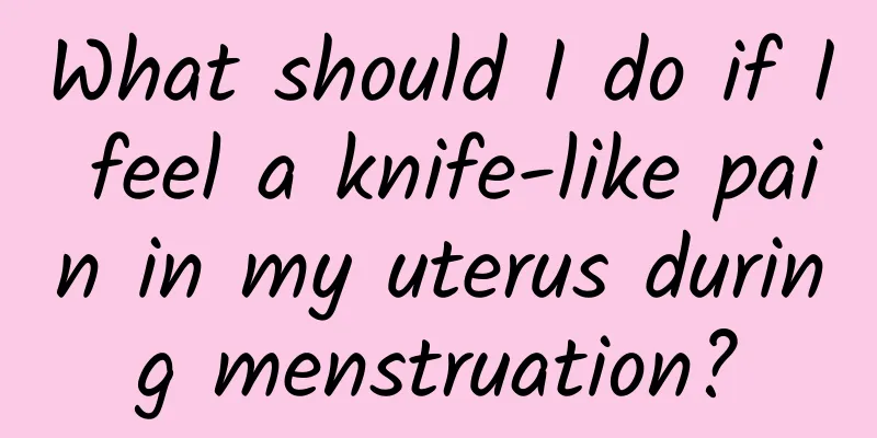 What should I do if I feel a knife-like pain in my uterus during menstruation?