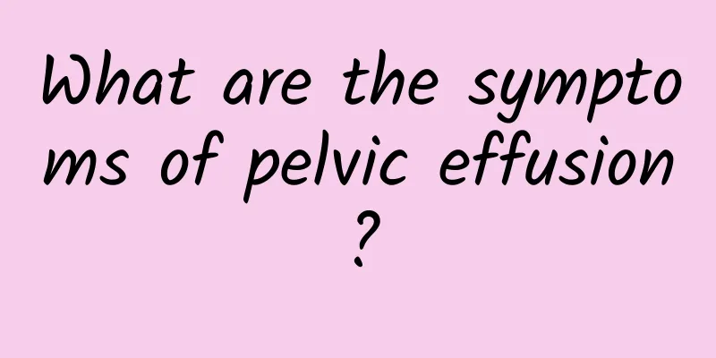 What are the symptoms of pelvic effusion?