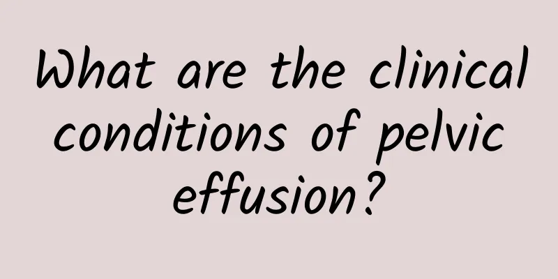 What are the clinical conditions of pelvic effusion?