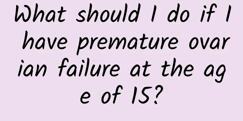 What should I do if I have premature ovarian failure at the age of 15?