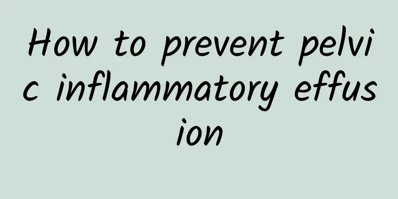 How to prevent pelvic inflammatory effusion