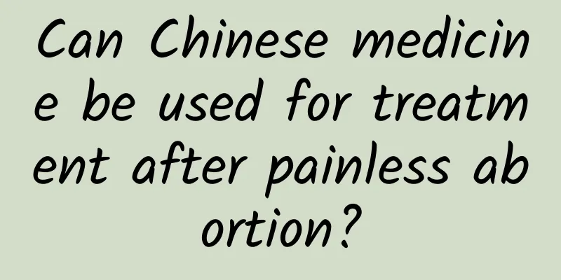Can Chinese medicine be used for treatment after painless abortion?