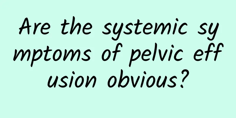 Are the systemic symptoms of pelvic effusion obvious?