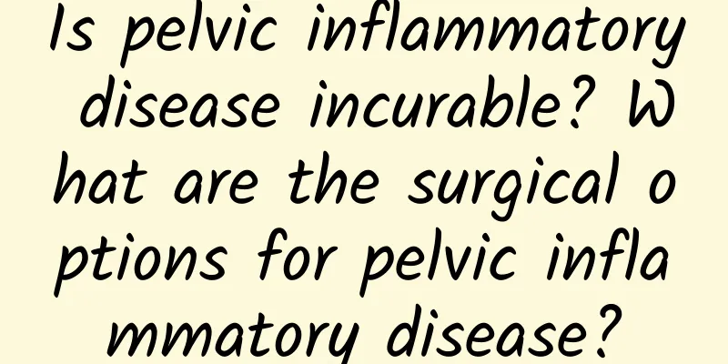 Is pelvic inflammatory disease incurable? What are the surgical options for pelvic inflammatory disease?