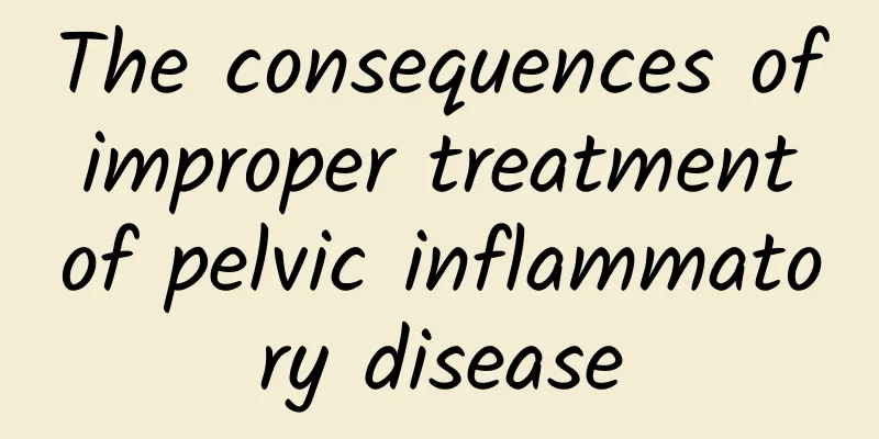The consequences of improper treatment of pelvic inflammatory disease