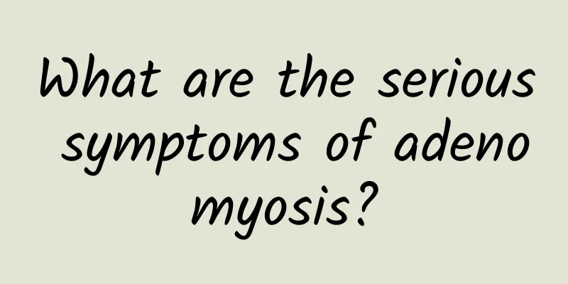 What are the serious symptoms of adenomyosis?
