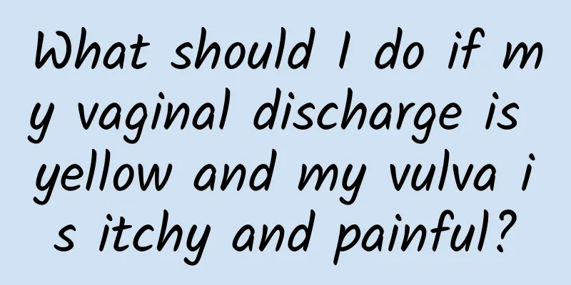 What should I do if my vaginal discharge is yellow and my vulva is itchy and painful?