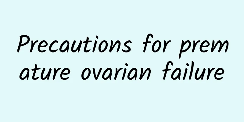 Precautions for premature ovarian failure
