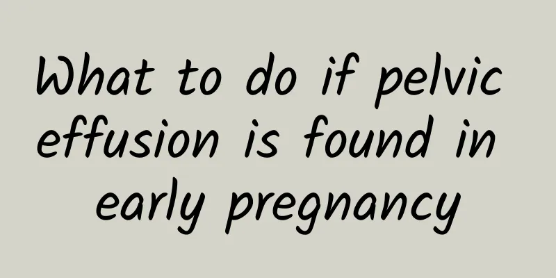 What to do if pelvic effusion is found in early pregnancy