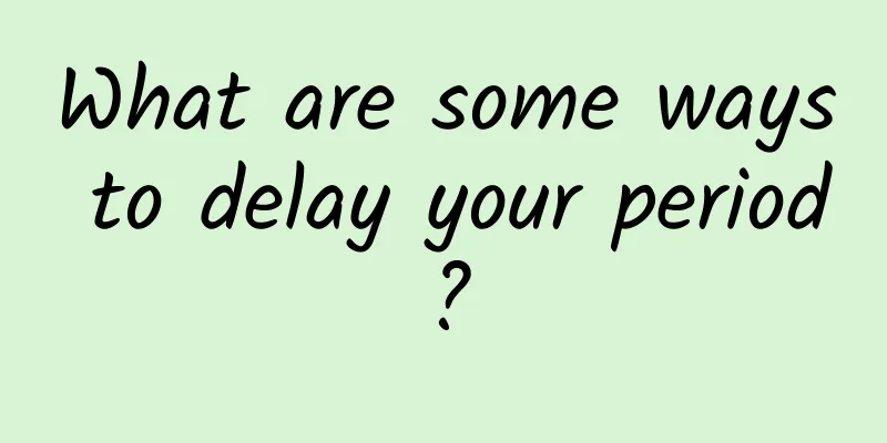 What are some ways to delay your period?