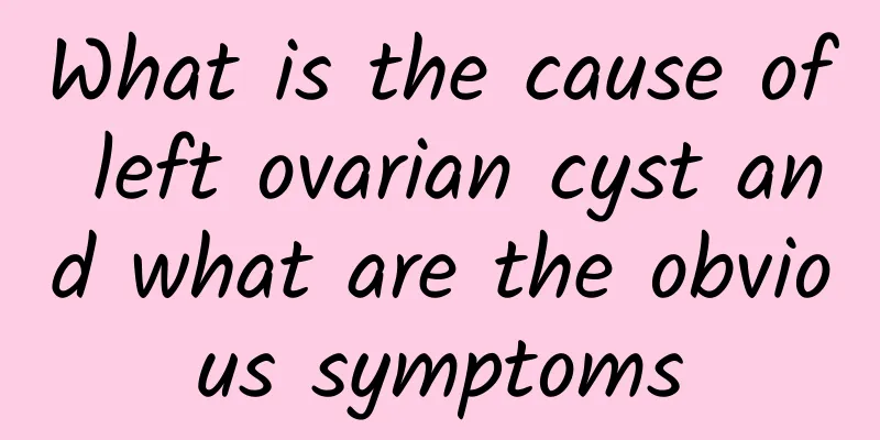 What is the cause of left ovarian cyst and what are the obvious symptoms
