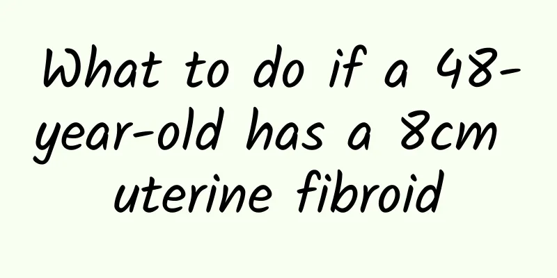 What to do if a 48-year-old has a 8cm uterine fibroid