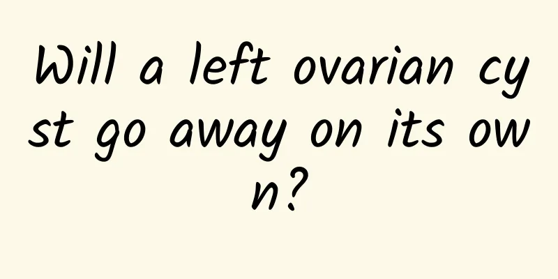 Will a left ovarian cyst go away on its own?