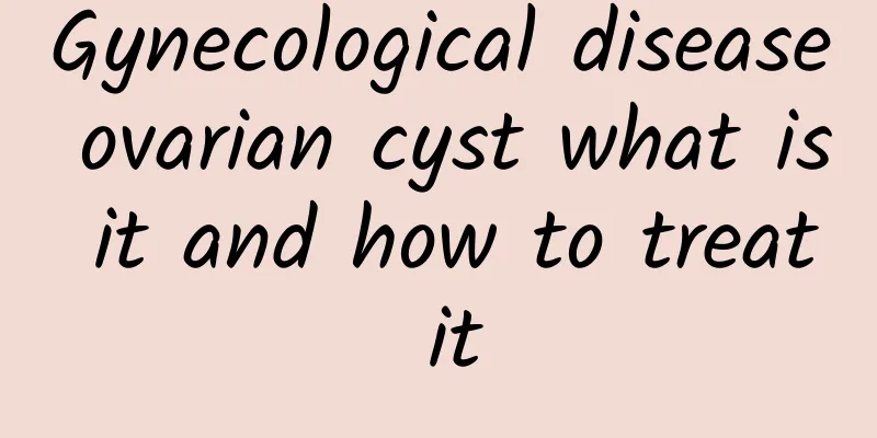 Gynecological disease ovarian cyst what is it and how to treat it