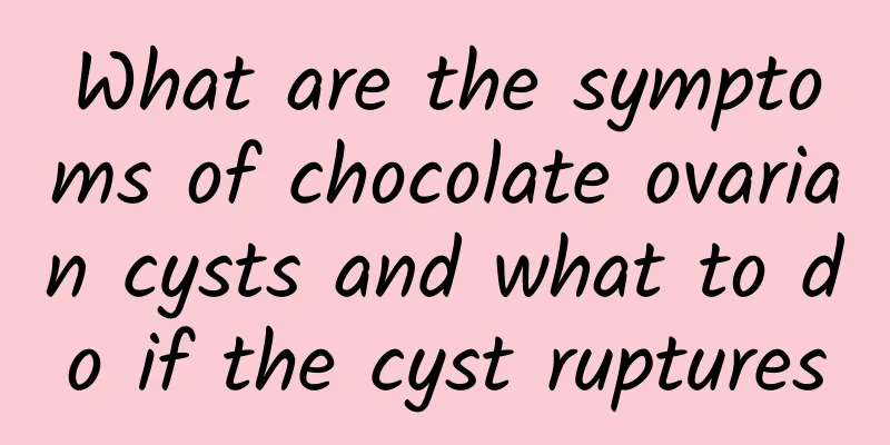 What are the symptoms of chocolate ovarian cysts and what to do if the cyst ruptures