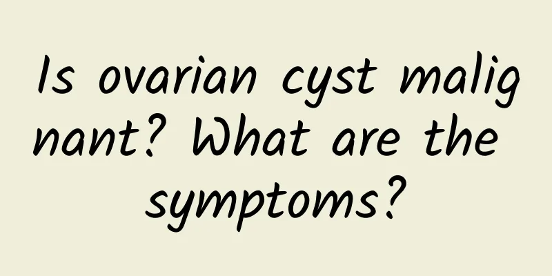 Is ovarian cyst malignant? What are the symptoms?
