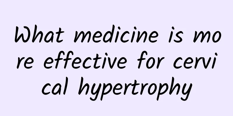 What medicine is more effective for cervical hypertrophy