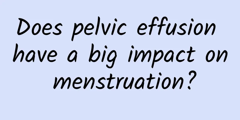 Does pelvic effusion have a big impact on menstruation?