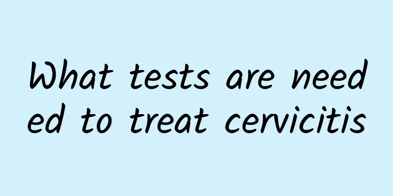 What tests are needed to treat cervicitis