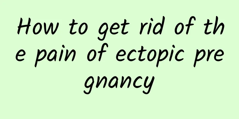 How to get rid of the pain of ectopic pregnancy