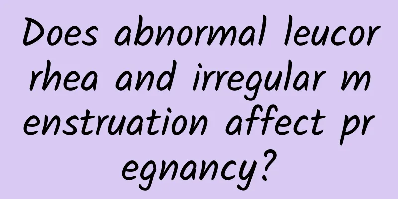 Does abnormal leucorrhea and irregular menstruation affect pregnancy?