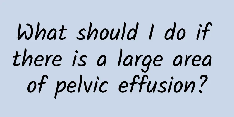 What should I do if there is a large area of ​​pelvic effusion?