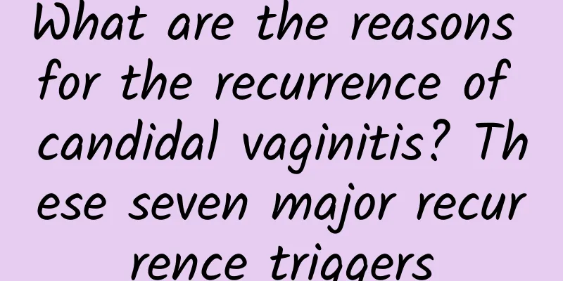 What are the reasons for the recurrence of candidal vaginitis? These seven major recurrence triggers