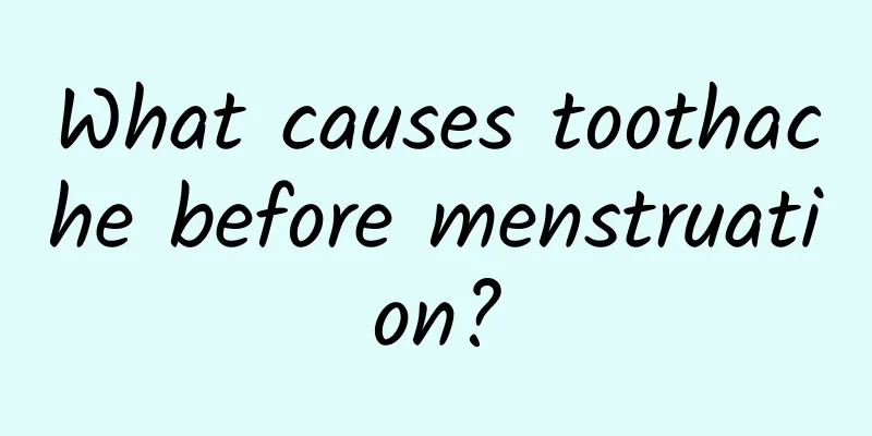 What causes toothache before menstruation?