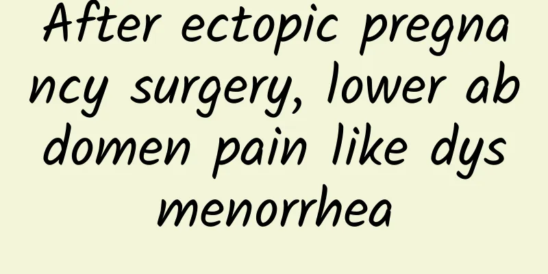 After ectopic pregnancy surgery, lower abdomen pain like dysmenorrhea