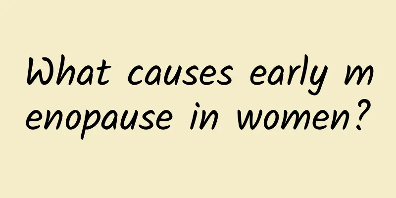 What causes early menopause in women?