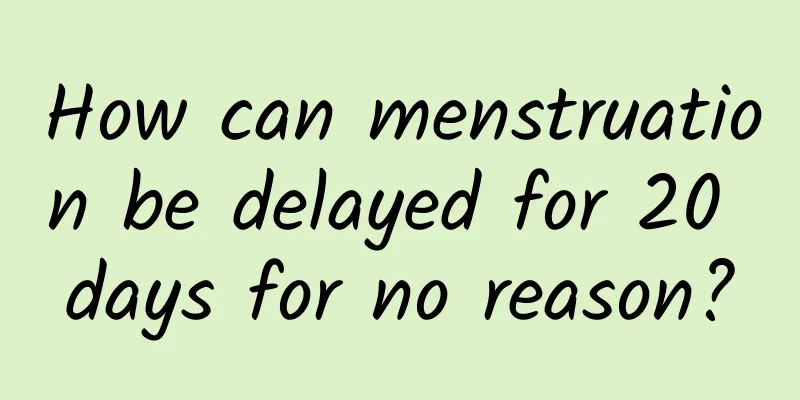 How can menstruation be delayed for 20 days for no reason?
