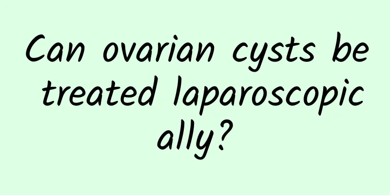 Can ovarian cysts be treated laparoscopically?