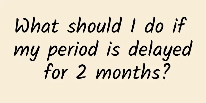 What should I do if my period is delayed for 2 months?