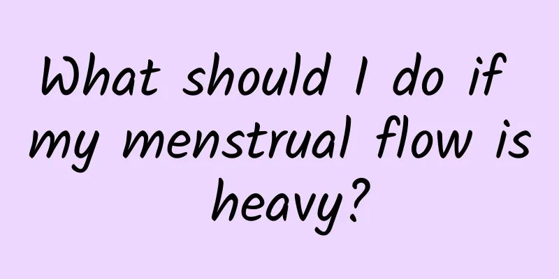 What should I do if my menstrual flow is heavy?