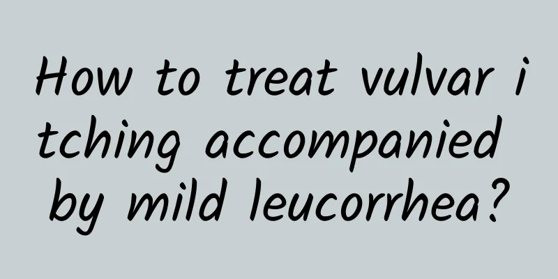 How to treat vulvar itching accompanied by mild leucorrhea?