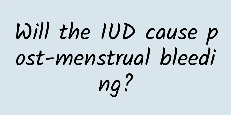 Will the IUD cause post-menstrual bleeding?