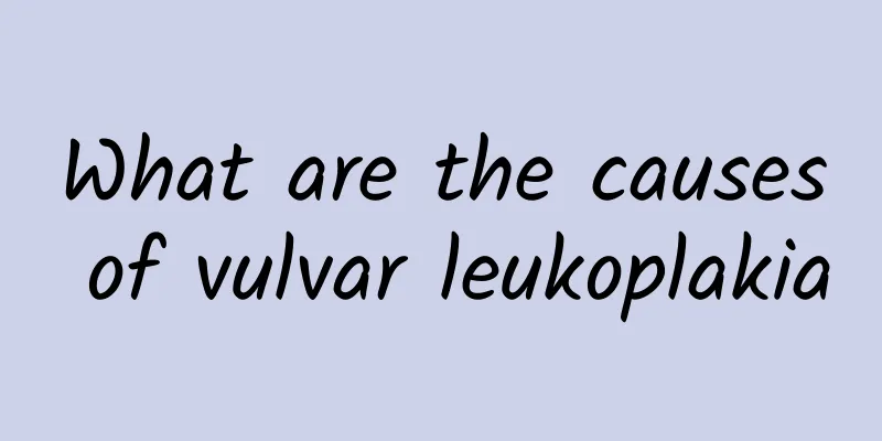 What are the causes of vulvar leukoplakia