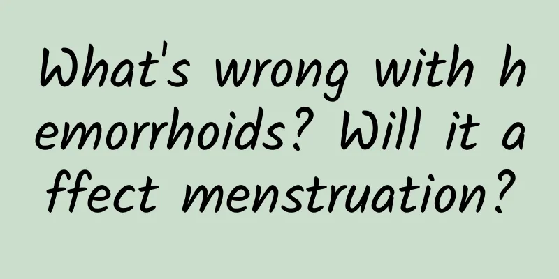 What's wrong with hemorrhoids? Will it affect menstruation?