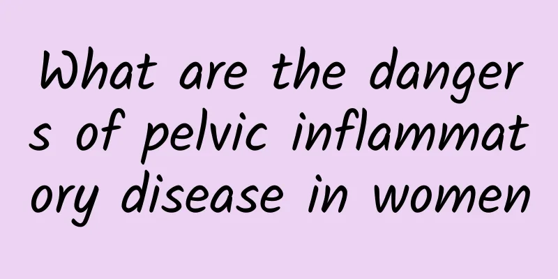 What are the dangers of pelvic inflammatory disease in women
