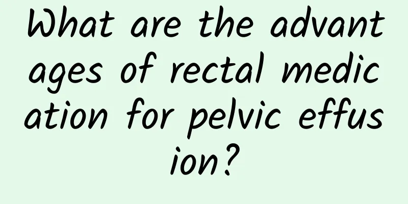 What are the advantages of rectal medication for pelvic effusion?