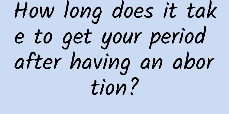 How long does it take to get your period after having an abortion?